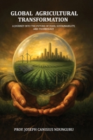 Global Agricultural Transformation: A Journey into the Future of Food, Sustainability, and Technology 1969844779 Book Cover
