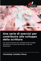 Una serie di esercizi per contribuire allo sviluppo della scrittura: Una serie di esercizi per contribuire allo sviluppo dell'abilità di scrittura dei bambini di decima elementare 6203227692 Book Cover