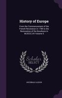 History of Europe from the Commencement of the French Revolution to the Restoration of the Bourbons in 1815, Volume 5 1271463288 Book Cover