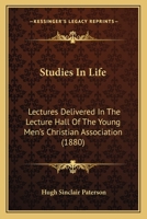 Studies in Life: Lectures Delivered in the Lecture Hall of the Young Men's Chlectures Delivered in the Lecture Hall of the Young Men's Christian Association (1880) Ristian Association (1880) 1165775980 Book Cover