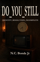 DO_YOU_STILL: IDENTITY_RESOLUTION_INCOMPLETE (The Everwood Trilogy) B0HGLLNX55 Book Cover