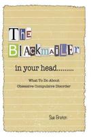 The Blackmailer in Your Head: What To Do About Obsessive Compulsive Disorder 1499610351 Book Cover