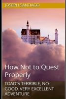 Toad’s Terrible, No-Good, Very Excellent Adventure: How Not to Quest Properly B0F1N9ZSB8 Book Cover