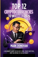 Top 12 Cryptocurrencies to Watch in 2026: A Beginner’s Guide to the Best Coins, Smart Investing, and the Future of Digital Money B0FTMD5HJC Book Cover