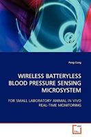WIRELESS BATTERYLESS BLOOD PRESSURE SENSING MICROSYSTEM: FOR SMALL LABORATORY ANIMAL IN VIVO REAL-TIME MONITORING 363916699X Book Cover