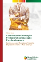 Contributo da Orientação Profissional na Educação Escolar de Alunos: Caminhos para o Mercado de Trabalho, Empreendedorismo e Auto-Emprego 6203467340 Book Cover