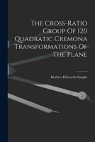 The Cross-ratio Group Of 120 Quadratic Cremona Transformations Of The Plane... 1018792090 Book Cover