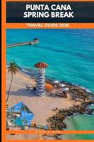 PUNTA CANA SPRING BREAK GUIDE 2026 B0G59G6Q4V Book Cover
