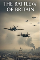The Battle of Britain: Radar, Dogfights, and the Invention of Air Defense How a technological web and “the Few” stopped invasion in 1940 (Lucid History) B0FR4K7C78 Book Cover