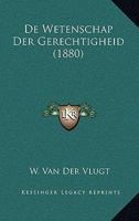 De Wetenschap Der Gerechtigheid (1880) 1167376374 Book Cover