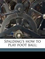 Spalding's how to play foot ball; 1425572103 Book Cover