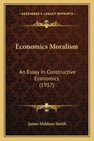 Economics Moralism: An Essay In Constructive Economics 1166466957 Book Cover
