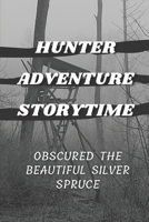 Hunter Adventure Storytime: Obscured The Beautiful Silver Spruce: Bull Hunter Adventure Memoir null Book Cover