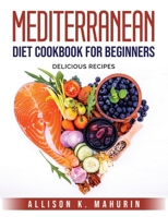Mediterranean Diet Cookbook for Beginners: Delicious Recipes 1803796189 Book Cover