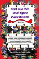 Start Your Own Small Jigsaw Puzzle Business: Like I Did 1541033582 Book Cover