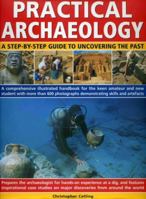 Practical Archaeology: a step-by-step guide to uncovering the past: A comprehensive illustrated handbook for the keen amateur and new student 0754817474 Book Cover