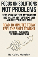 Focus on Solutions Not Problems: Train your brain to improve focus, beat procrastination, and build a distraction free environment with focus ... prioritization, and process over outcomes. B0GM69VPF1 Book Cover