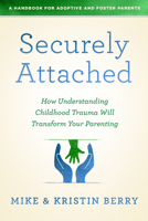 Securely Attached: How Understanding Childhood Trauma Will Transform Your Parenting- 0802419658 Book Cover