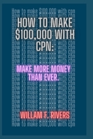 How to make $100,000 with cpn:: Make more money than ever. B0BHLDMLT5 Book Cover