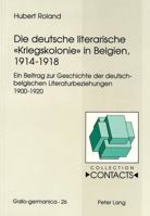 Die Deutsche Literarische «Kriegskolonie» in Belgien, 1914-1918: Ein Beitrag Zur Geschichte Der Deutsch-Belgischen Literaturbeziehungen 1900-1920 3906761711 Book Cover