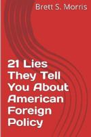 21 Lies They Tell You About American Foreign Policy 1501098756 Book Cover