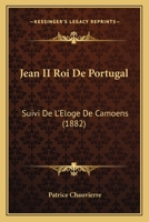 Jean II Roi de Portugal: Suivi de L'Eloge de Camoens (1882) 114546906X Book Cover