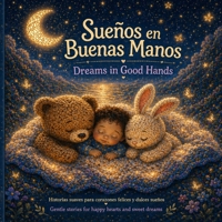 DREAMS IN GOOD HANDS / SUEÑOS EN BUENAS MANOS: Gentle Stories for Happy Hearts and Sweet Dreams / Historias Suaves para Corazones Felices y Dulces Sueños B0GZ4GG77J Book Cover