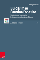 Dulcissimae Carmina Ecclesiae: Theologie Und Exegese Des Psalmenkommentars Melanchthons (Refo500 Academic Studies, 54) 3525573138 Book Cover