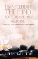 Transcending The Mind: Some Disassembly Required!: How to take apart your noisy mind 198228336X Book Cover