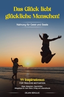 Das Glück liebt glückliche Menschen! Nahrung für Geist und Seele. 99 Inspirationen für tägliche Motivation. Zitate, Metaphern, Geschichten, ... Erfolg und Lebensfreude. 1983004405 Book Cover