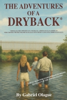 THE ADVENTURES OF A DRYBACK*: A MUST READ FOR EVERY PERSON WORKING ILLEGALLY IN THE UNITED STATES B0FFZJFR3Z Book Cover