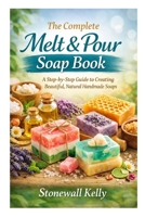 The Complete Melt & Pour Soap Book: A Step-by-Step Guide to Creating Beautiful, Natural Handmade Soaps B0GMKF7SV8 Book Cover