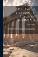 Das Antike Griechisch-Römische Wohnhaus: Ein Handbuch Für Kunstfreunde, Architecten, Archäologen, Philologen, Archivare, Studirende Und Schüler Höherer Lehranstalten 1160355878 Book Cover