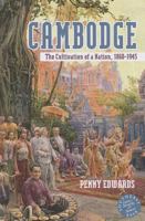 Cambodge: The Cultivation of a Nation 1860-1945 (Southeast Asia--Politics, Meaning, Memory) 0824833465 Book Cover