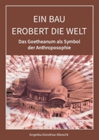 Ein Bau erobert die Welt: Das Goetheanum als Symbol der Anthroposophie 3754343580 Book Cover