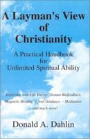 A Layman's View of Christianity:A Practical Handbook for Unlimited Spiritual Ability 1401016642 Book Cover