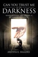 Can You Trust Me in the Darkness: When Running and Hiding Is No Longer an Option... 1641386282 Book Cover