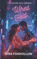 WIRED FOR HEAT: A Sci-Fi Romance Sparked by Rebellion 1990835201 Book Cover