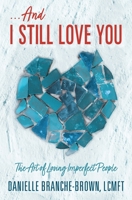 ...And I Still Love You: The Art of Loving Imperfect People 0578746573 Book Cover