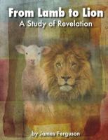 From Lamb to Lion, a Study of Revelation 1507804598 Book Cover