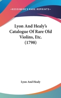 Lyon And Healy's Catalogue Of Rare Old Violins, Etc. 1120639492 Book Cover