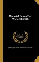 Memorial. James Platt White. 1811-1881 1371177104 Book Cover