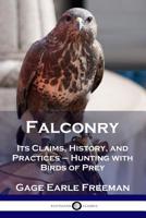 Falconry: Its Claims, History, and Practices - Hunting with Birds of Prey 1789870844 Book Cover