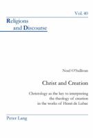 Christ and Creation: Christology as the Key to Interpreting the Theology of Creation in the Works of Henri De Lubac (Religions and Discourse) 3039113798 Book Cover