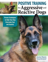 Positive Training for Aggressive and Reactive Dogs: Proven Techniques to Help Your Dog Overcome Fear and Anxiety (CompanionHouse Books) Rehabilitate Your Anxious Dog to Be Calm and Stop Bad Behavior 1621871983 Book Cover