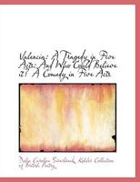 Valencia: A Tragedy in Five Acts: And Who Could Believe It? a Comedy in Five Acts 0530454742 Book Cover