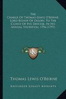 The Charge Of Thomas-Lewis O'Beirne, Lord Bishop Of Ossory, To The Clergy Of His Diocese, In His Annual Visitation, 1796 (1797) 1165752395 Book Cover