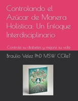 Controlando el Azúcar de Manera Holística: Un Enfoque Interdisciplinario: Controle su diabetes y mejore su vida (Spanish Edition) B0DV5GJ9WW Book Cover