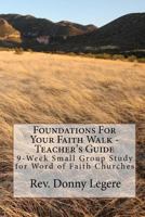 Foundations For Your Faith Walk - Teacher's Guide: 9 Week Small Group Study for Word of Faith Churches 1452899835 Book Cover