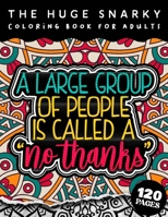 The HUGE Snarky Coloring Book For Adults: A Large Group Of People Is Called No Thanks: The Big Colouring Gift Book For Anxious People B09T2ZKFRP Book Cover